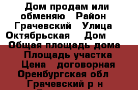 Дом продам или обменяю › Район ­ Грачевский › Улица ­ Октябрьская  › Дом ­ 29 › Общая площадь дома ­ 66 › Площадь участка ­ 13 › Цена ­ договорная - Оренбургская обл., Грачевский р-н, Ероховка с. Недвижимость » Дома, коттеджи, дачи продажа   